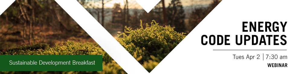 Closeup of mosses in a forest at left and text Energy Code Updates | Sustainable Development Breakfast April 2 7:30am at right